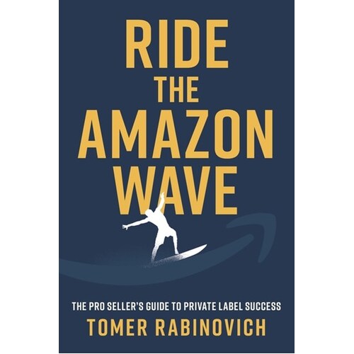 Ride the Amazon Wave: The Pro Seller's Guide to Private Label Success Paperback Book