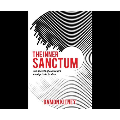 The Inner Sanctum : Secrets of Australia's Most Private Leaders Book Damon Kitney