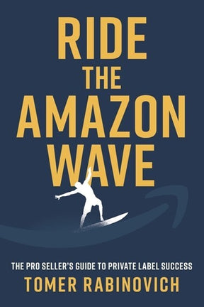 Ride the Amazon Wave: The Pro Seller's Guide to Private Label Success (Book)